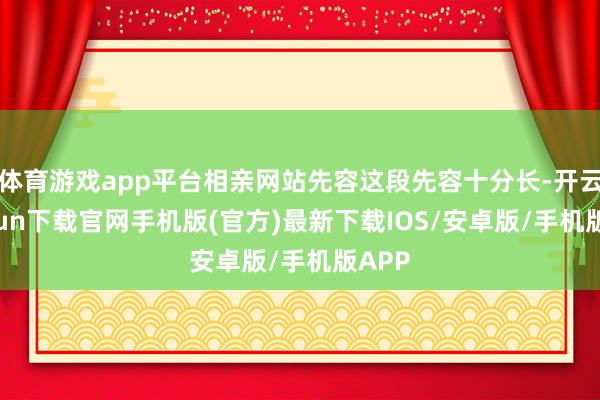 体育游戏app平台相亲网站先容这段先容十分长-开云kaiyun下载官网手机版(官方)最新下载IOS/安卓版/手机版APP